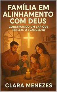 Livro Família em Alinhamento com Deus: Construindo um Lar que Reflete o Evangelho