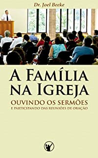 Livro A Família na Igreja: ouvindo sermões e participando das reuniões de oração