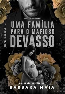 Livro UMA FAMÍLIA PARA O MAFIOSO DEVASSO: Matteo Morello (Máfia Morello Livro 4)