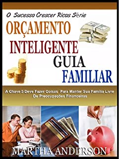 Livro FAMÍLIA ORÇAMENTO INTELIGENTE GUIA: As 5 Principais Coisas Que Você Deve Fazer Para Manter A Sua Família Livre De Preocupações Financeiras! (O Crescente Sucesso Ricos Série)