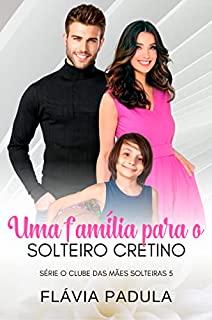 Livro Uma Família para o Solteiro Cretino (Clube das Mães Solteiras Livro 5)