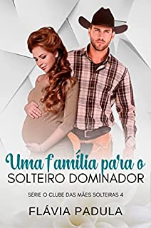 Livro Uma Família para o Solteiro Dominador (Clube das Mães Solteiras Livro 4)