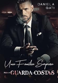 Livro UMA FAMÍLIA SURPRESA PARA O GUARDA-COSTAS: Spin-off de Uma Surpresa Inesperada para o Milionário
