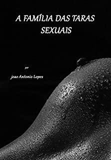 Livro A FAMÍLIA DAS TARAS SEXUAIS: O COMEÇO, O MEIO, O FIM DE UMA FAMÍLIA