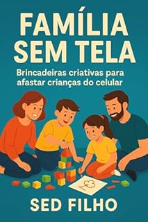 Livro Família Sem Tela: Brincadeiras criativas para afastar crianças do celular