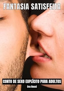 Livro Fantasia Satisfeita: Contos de Sexo Explícito para Adultos (Coleção de Contos Eróticos Portugueses Proibidos. Sexo Explícito e Histórias Reais. Relatos Quentes. Jogos de Casais Livro 40)