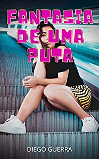 Livro FANTASIAS DE UMA PUTA : confissões íntimas, segredos de diários, histórias de sexo, assuntos de adultos, caso amoroso, amor, prazer, romance e fantasia, encontros