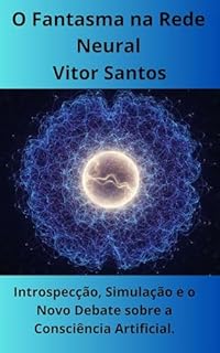 Livro O Fantasma na Rede Neural: Introspecção, Simulação e o Novo Debate sobre a Consciência Artificial.