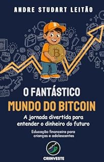 O fantástico mundo do Bitcoin: A jornada divertida para entender o dinheiro do futuro