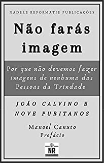 Livro Não farás imagem: por que não devemos fazer imagens de nenhuma das Pessoas da Trindade