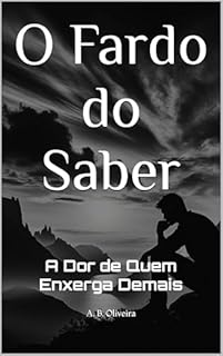 Livro O Fardo do Saber: A Dor de Quem Enxerga Demais