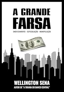 Livro A GRANDE FARSA: ENDIVIDAMENTO - ESPECULAÇÃO - MANIPULAÇÃO