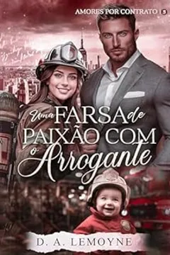 Uma Farsa de Paixão com o Arrogante (Amores por Contrato Livro 3)