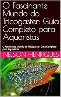 Livro O Fascinante Mundo do Tricogaster: Guia Completo para Aquaristas: O Fascinante Mundo do Tricogaster: Guia Completo para Aquaristas
