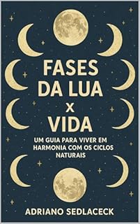Livro FASES DA LUA X VIDA: UM GUIA PARA VIVER EM HARMONIA COM OS CICLOS NATURAIS
