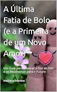 Livro A Última Fatia de Bolo (e a Primeira de um Novo Amor): Um Guia para Superar a Dor do Fim e se Reconstruir para o Futuro