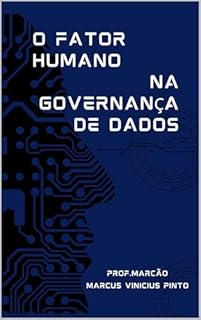 Livro O FATOR HUMANO NA GOVERNANÇA DE DADOS.: CULTURA - ÉTICA - TOMADA DE DECISÃO (Data Governance Livro 21)