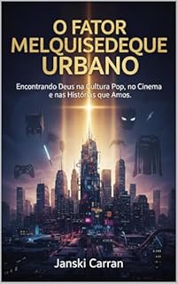 O Fator Melquisedeque Urbano : Encontrando Deus na Cultura Pop, no Cinema e nas Histórias que Amamos.