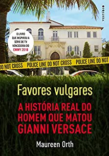Favores vulgares: A história real do homem que matou Gianni Versace