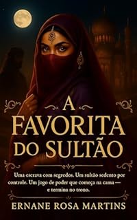 Livro A FAVORITA DO SULTÃO: Uma escrava com segredos. Um sultão sedento por controle. Um jogo de poder que começa na cama — e termina no trono. (Filhas do Deserto Livro 1)