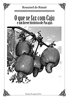 Livro O QUE SE FAZ COM CAJU: e um breve histórico de Pacajus