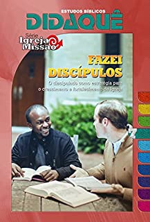 Livro Fazei Discípulos: O discipulado como estratégia para o crescimento e fortalecimento da Igreja (Igreja e Missão Livro 7)