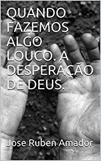 Livro QUANDO FAZEMOS ALGO LOUCO. A DESPERAÇÃO DE DEUS.