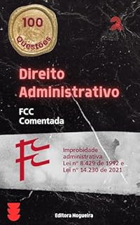 Livro FCC Comentada - Direito Administrativo: Improbidade Administrativa