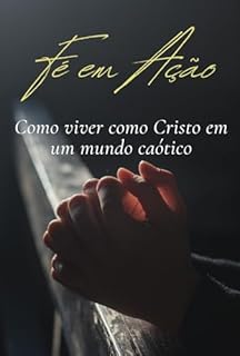 Livro Fé em ação: Como viver como Cristo em um mundo caótico