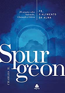Livro Fé, o alimento da Alma - Spurgeon: 20 sermões sobre Salvação, Chamado e Glória