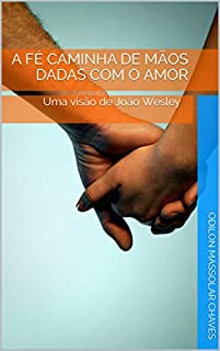 Livro A fé caminha de mãos dadas com o amor: Uma visão de João Wesley