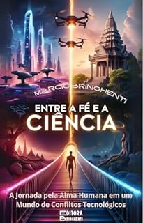 Livro Entre a Fé e a Ciência: A Jornada pela Alma Humana em um Mundo de Conflitos Tecnológicos