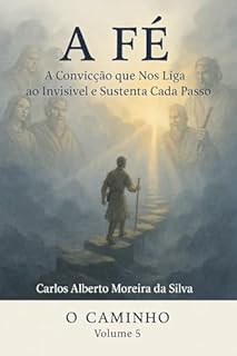 Livro A Fé: A Convicção que Nos Liga ao Invisível e Sustenta Cada Passo (O Caminho)