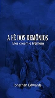 Livro A Fé dos Demônios – Eles creem e tremem: (Texto traduzido, contém esboço do sermão, biografia do autor e linha do tempo)