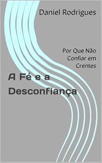 Livro A Fé e a Desconfiança: Por Que Não Confiar em Crentes