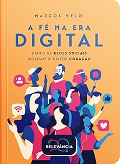 Livro A Fé Na Era Digital: Como as Redes Sociais Moldam o nosso Coração (Série Relevância Livro 5)