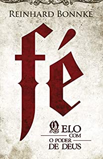 Livro Fé o elo com o poder de Deus - Reinhard Bonnke: A Bíblia é um manual que fala sobre a fé do início ao fim, que oferece a evidência que torna a fé tão vital, tão importante e tão impressionante.