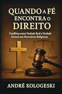 Livro QUANDO A FÉ ENCONTRA O DIREITO: Conflitos entre Verdade Real e Verdade Formal nas Narrativas Religiosas