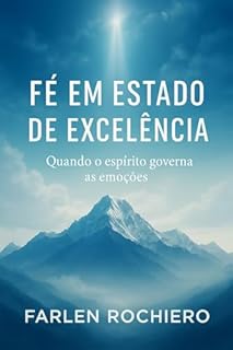 Livro FÉ EM ESTADO DE EXCELÊNCIA: Quando o espírito governa as emoções