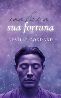 Livro Sua Fé é a sua Fortuna (Livros de Neville Goddard)