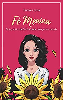 Fé Menina: Guia Prático de Feminilidade para Jovens Cristãs  (1)