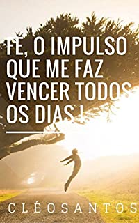 Livro FÉ,O IMPULSO QUE ME FAZ VENCER TODOS OS DIAS!