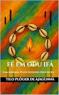 Livro FÉ EM ODU IFÁ: Uma Jornada Pelos Dezesseis Odùs de Ifá (TEMAS SOB AS LENTES DE ODÙ IFÁ Livro 2)