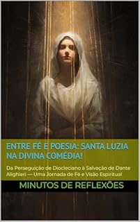 Livro Entre fé e poesia: Santa Luzia na Divina Comédia!: Da Perseguição de Diocleciano à Salvação de Dante Alighieri — Uma Jornada de Fé e Visão Espiritual