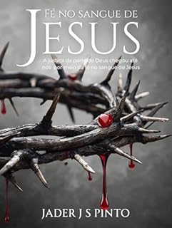 Livro Fé no sangue de Jesus: A justiça da parte de Deus chegou até nós por meio da fé no sangue de Jesus
