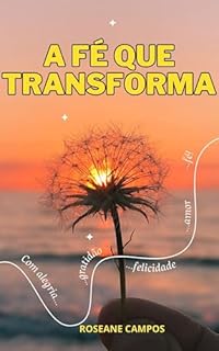 Livro A Fé que Transforma: Histórias de pessoas que Encontraram a Força em DEUS em Momentos Difíceis