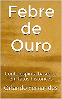 Febre de Ouro: Conto espírita baseado em fatos históricos