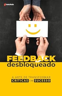 Livro Feedback Desbloqueado: A Arte de Transformar Críticas em Sucesso: Receba, Use e Transforme Feedback em Crescimento e Sucesso no Palco