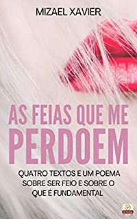 Livro AS FEIAS QUE ME PERDOEM: Quatro textos e um poema sobre ser feio e sobre o que é fundamental