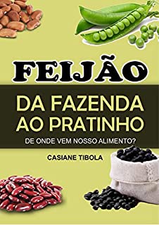 Feijão: da fazenda ao pratinho: De onde vem o nosso alimento? (De onde vem nosso alimento?)